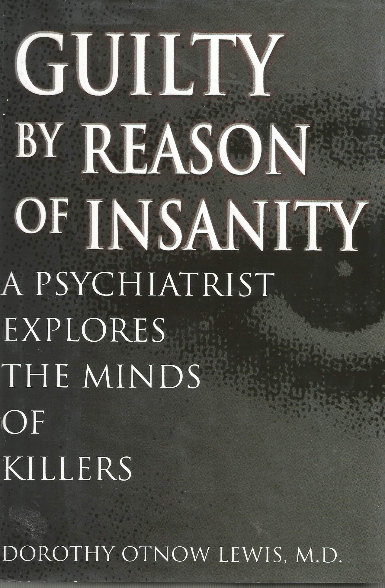 Guilty by Reason of Insanity: A Psychiatrist Probes the Minds of Killers
