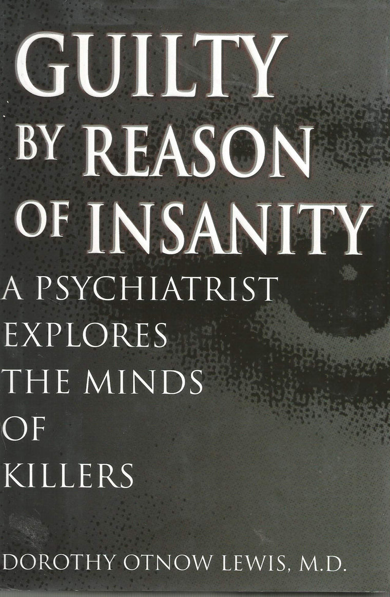 Guilty by Reason of Insanity: A Psychiatrist Probes the Minds of Killers