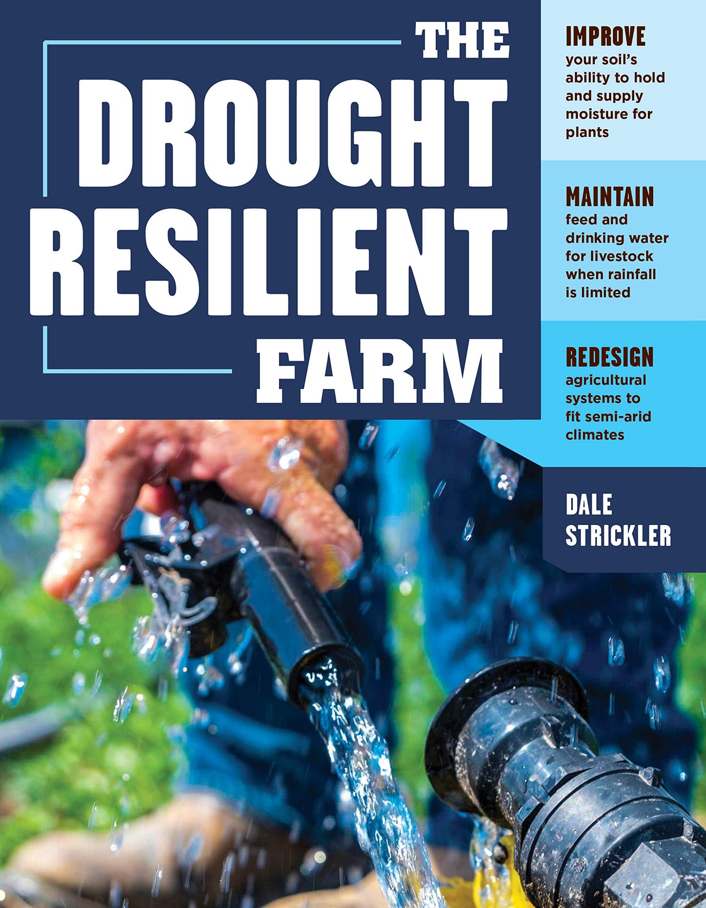 The Drought-Resilient Farm: Improve Your Soils Ability to Hold and Supply Moisture for Plants; Maintain Feed and Drinking Water for Livestock when ... Systems to Fit Semi-arid Climates