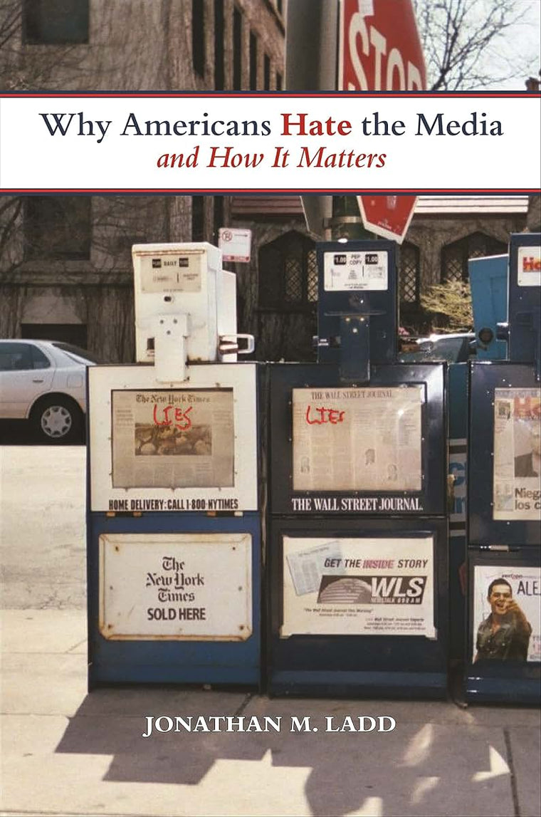 Why Americans Hate the Media and How It Matters by Ladd, Jon