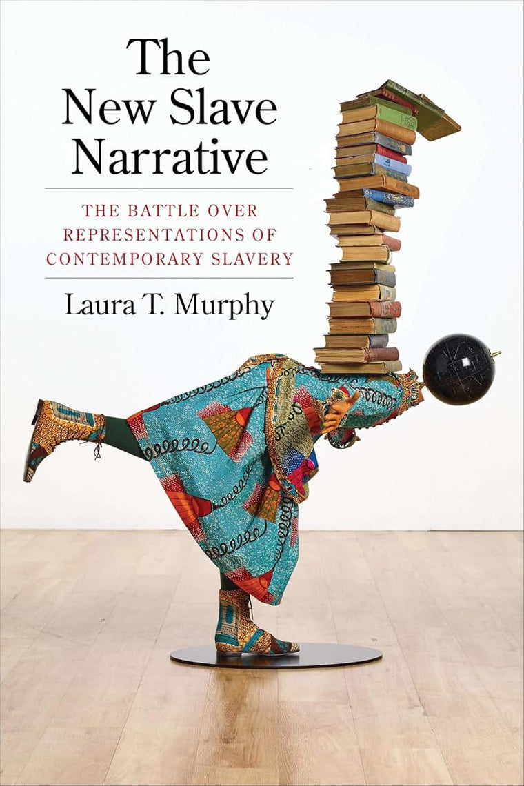 The New Slave Narrative: The Battle Over Representations of Contemporary Slavery