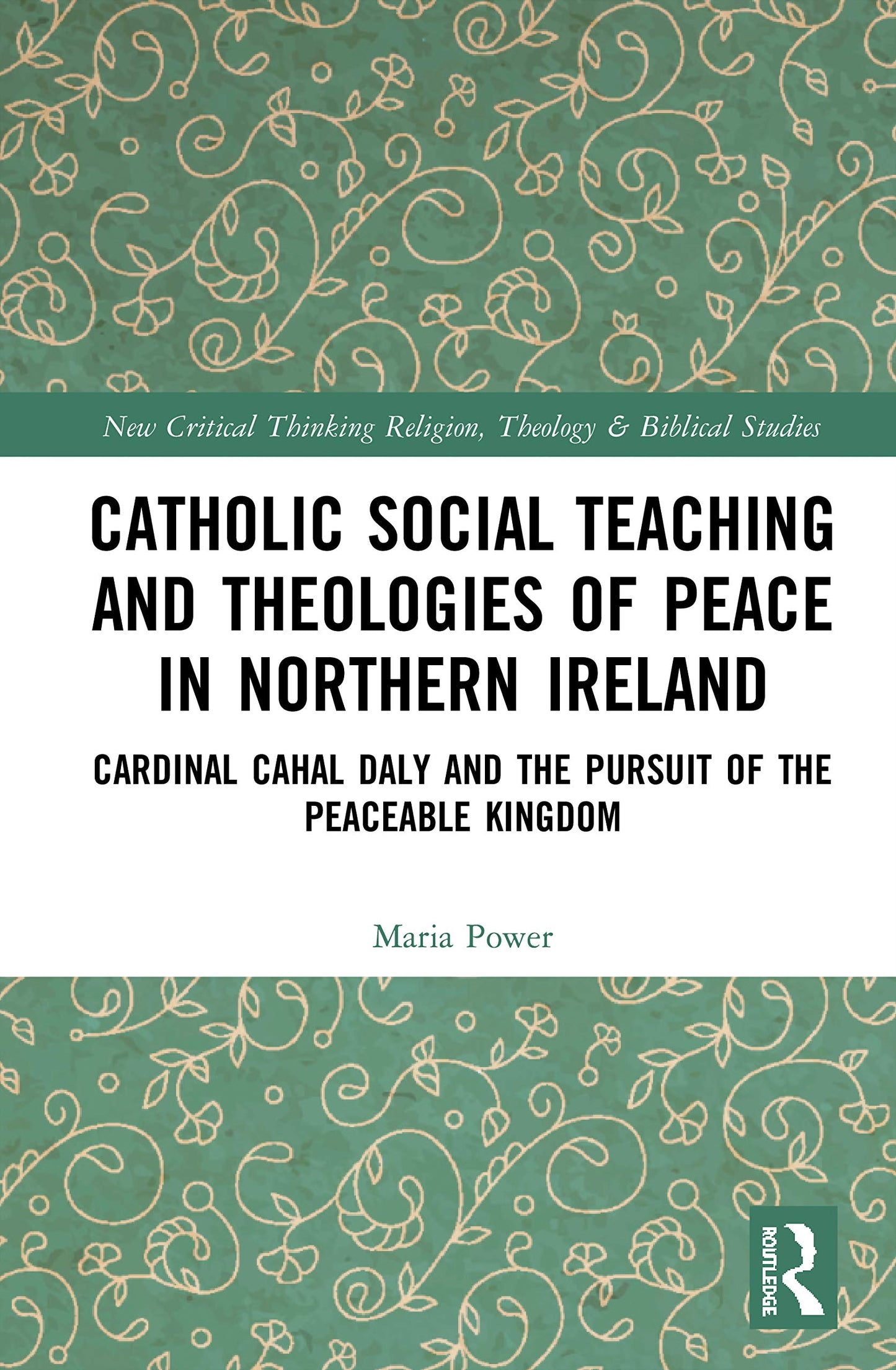Catholic Social Teaching and Theologies of Peace in Northern Ireland (Routledge New Critical Thinking in Religion, Theology and Biblical Studies)