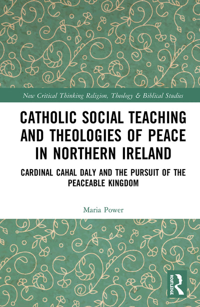 Catholic Social Teaching and Theologies of Peace in Northern Ireland (Routledge New Critical Thinking in Religion, Theology and Biblical Studies)