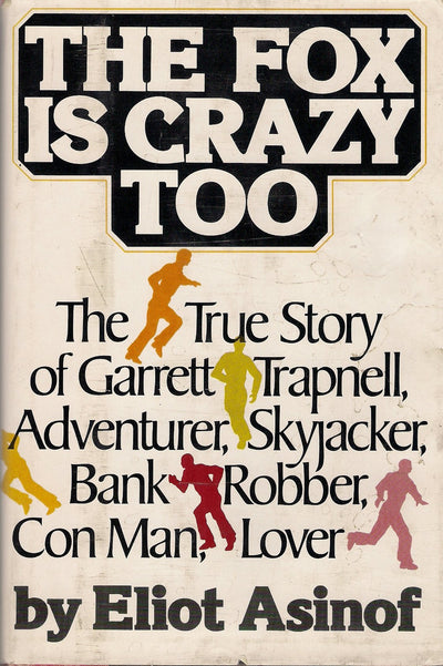The fox is crazy too: The true story of Garrett Trapnell, adventurer, skyjacker, bank robber, con man, lover