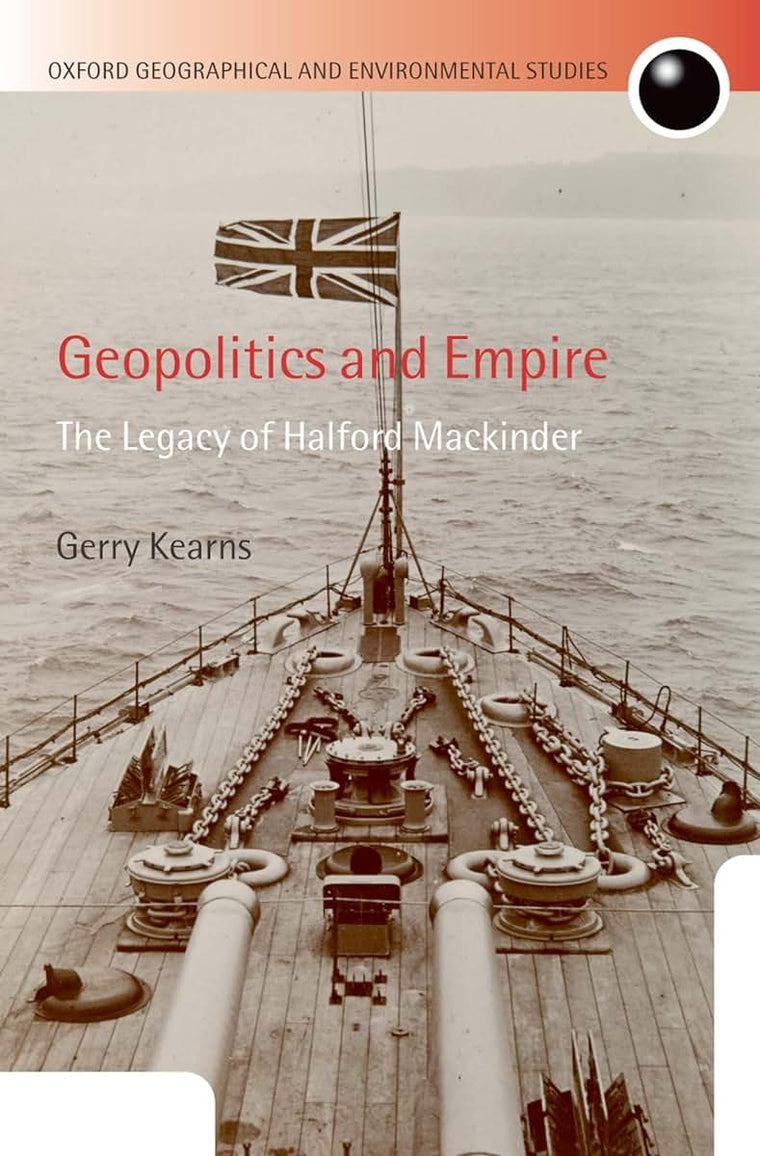 Geopolitics and Empire: The Legacy of Halford Mackinder (Oxford Geographical and Environmental Studies Series)