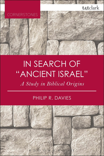 In Search of 'Ancient Israel': A Study in Biblical Origins (T&T Clark Cornerstones)