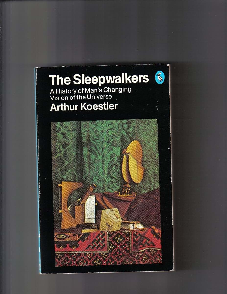 The Sleepwalkers. A History Of Man's Changing Vision Of The Universe