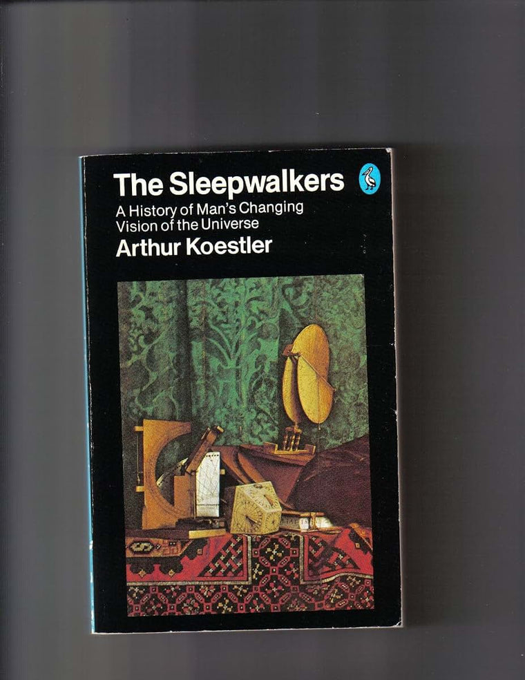 The Sleepwalkers. A History Of Man's Changing Vision Of The Universe