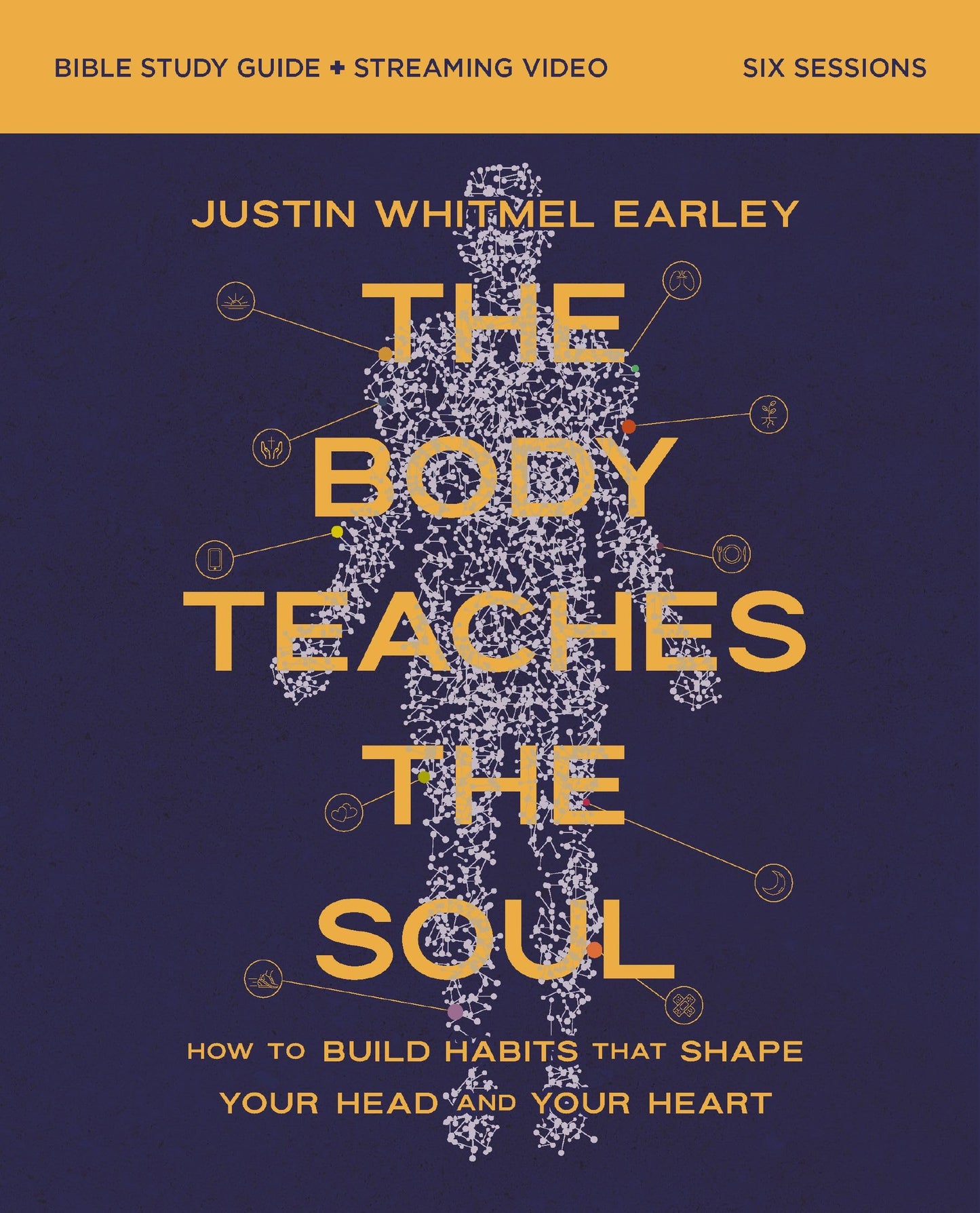 The Body Teaches the Soul Bible Study Guide plus Streaming Video: How to Build Habits That Shape Your Head and Your Heart