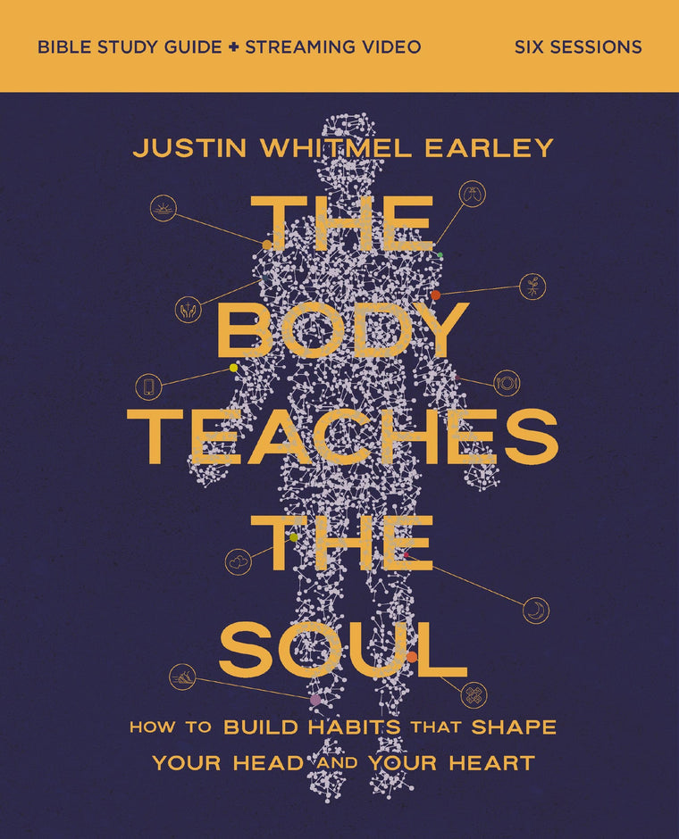 The Body Teaches the Soul Bible Study Guide plus Streaming Video: How to Build Habits That Shape Your Head and Your Heart