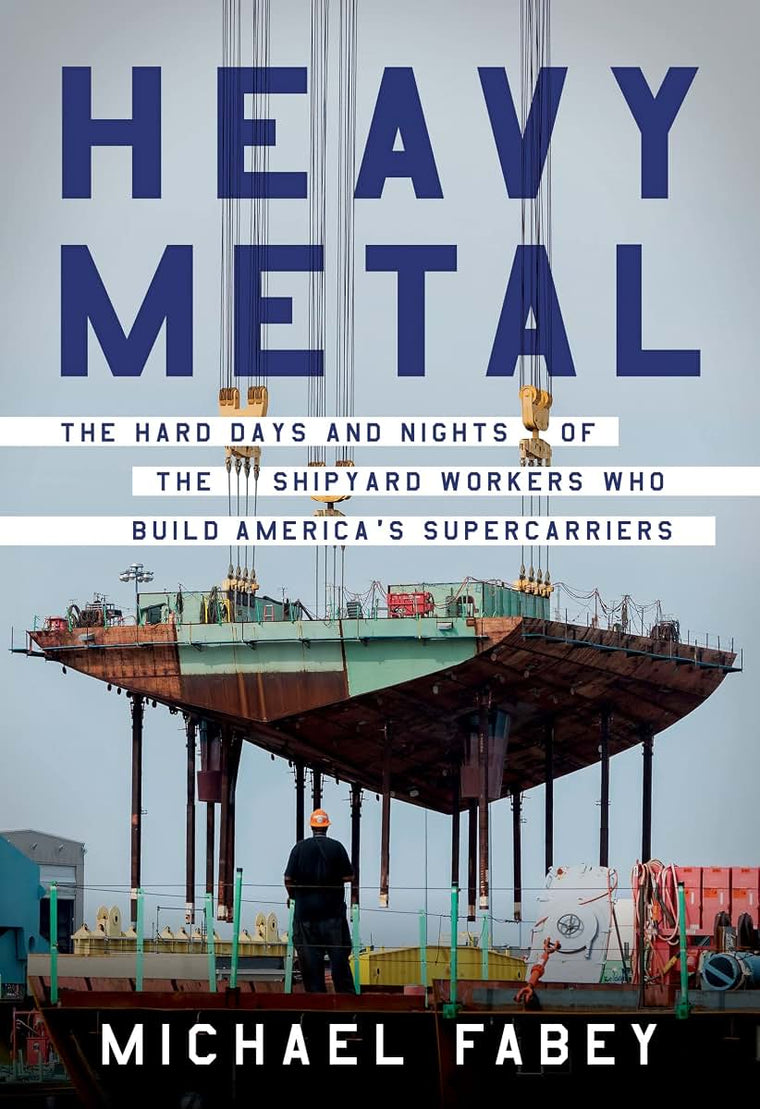 Heavy Metal: The Hard Days and Nights of the Shipyard Workers Who Build Americas Supercarriers
