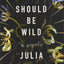 What Should Be Wild: A Novel