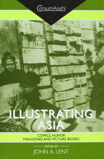 Illustrating Asia: Comics, Humor Magazines, and Picture Books (ConsumAsiaN)