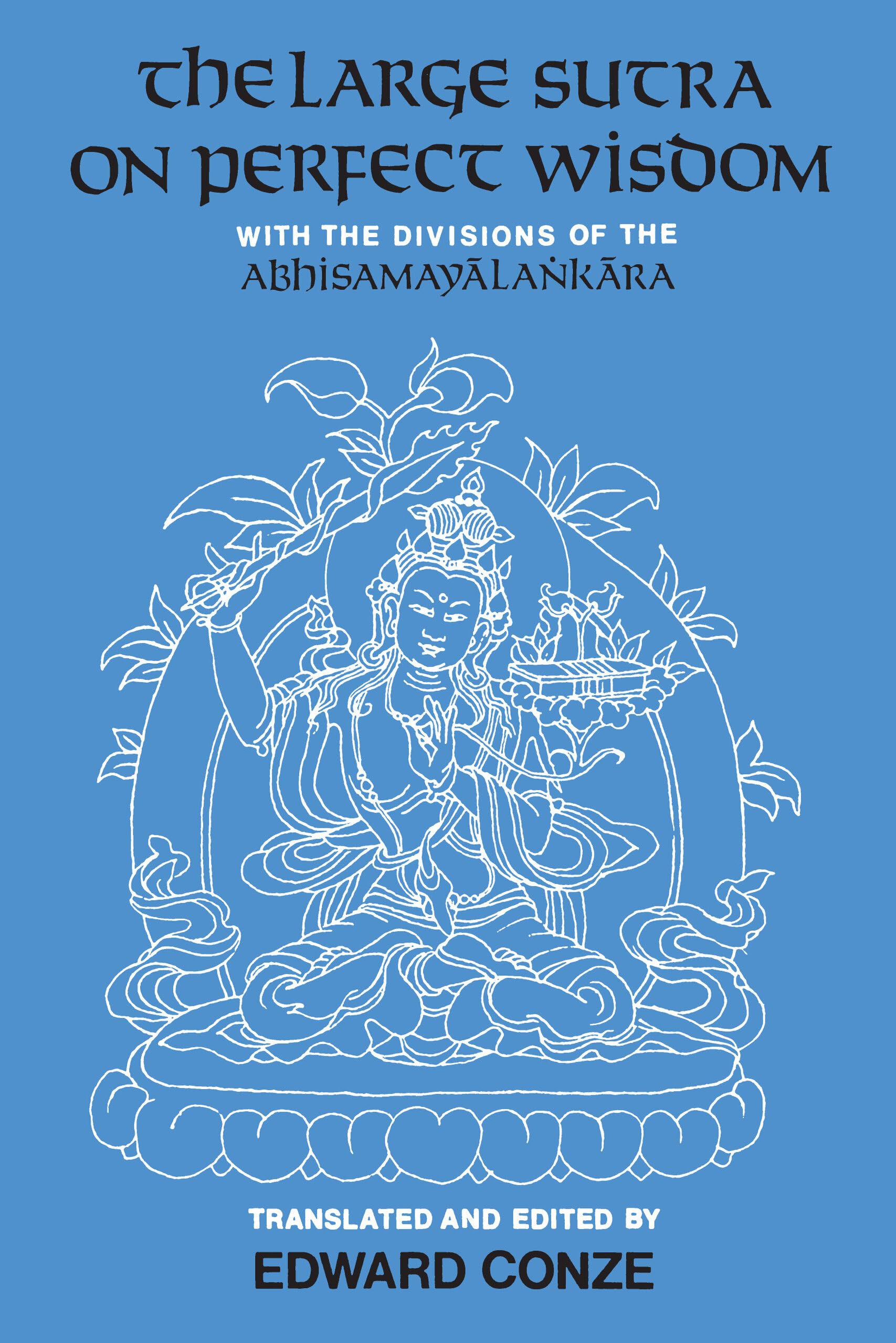 The Large Sutra on Perfect Wisdom: With the Divisions of the Abhisamayalankara (Center for South and Southeast Asia Studies, UC Berkeley) (Volume 18)