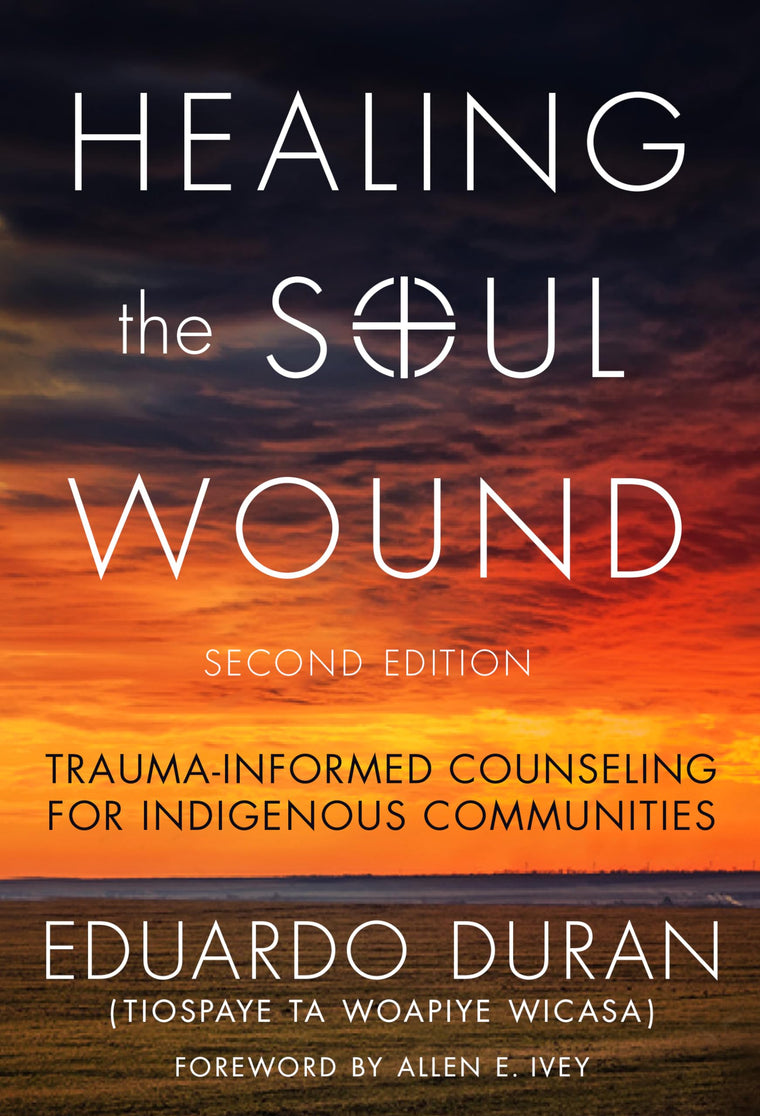 Healing the Soul Wound: Trauma-Informed Counseling for Indigenous Communities (Multicultural Foundations of Psychology and Counseling Series)