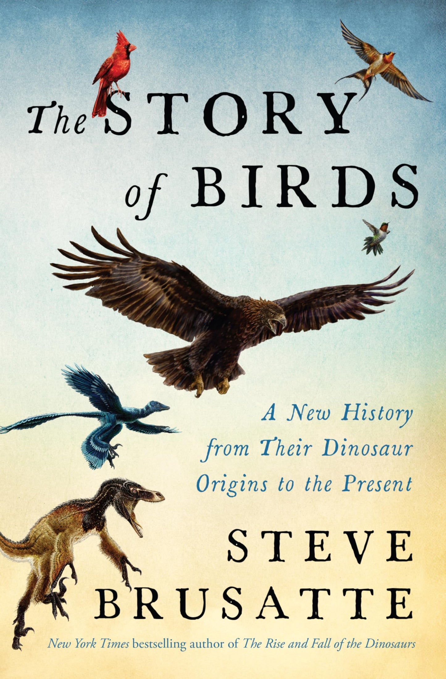 The Story of Birds: A New History from Their Dinosaur Origins to the Present