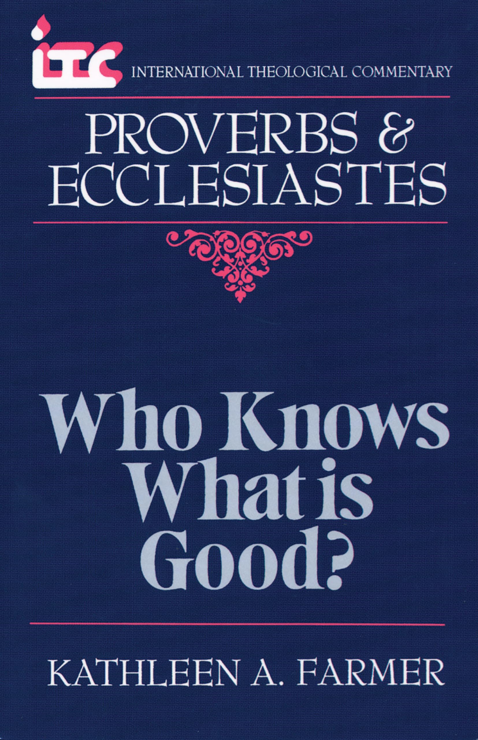 Proverbs and Ecclesiastes: Who Knows What Is Good? (International Theological Commentary)