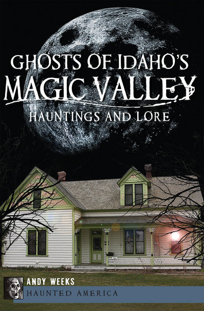 Ghosts of Idaho's Magic Valley:: Hauntings and Lore (Haunted America)