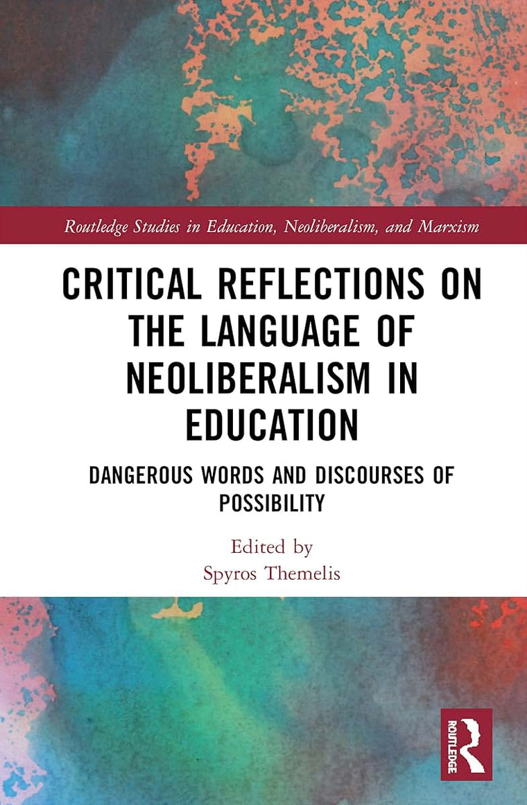 Critical Reflections on the Language of Neoliberalism in Education (Routledge Studies in Education, Neoliberalism, and Marxism)