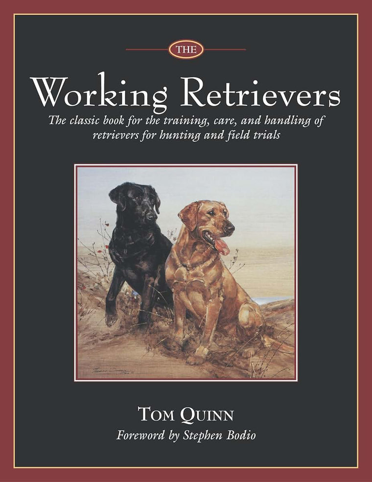 The Working Retrievers: The Classic Book for the Training, Care, and Handling of Retrievers for Hunting and Field Trials