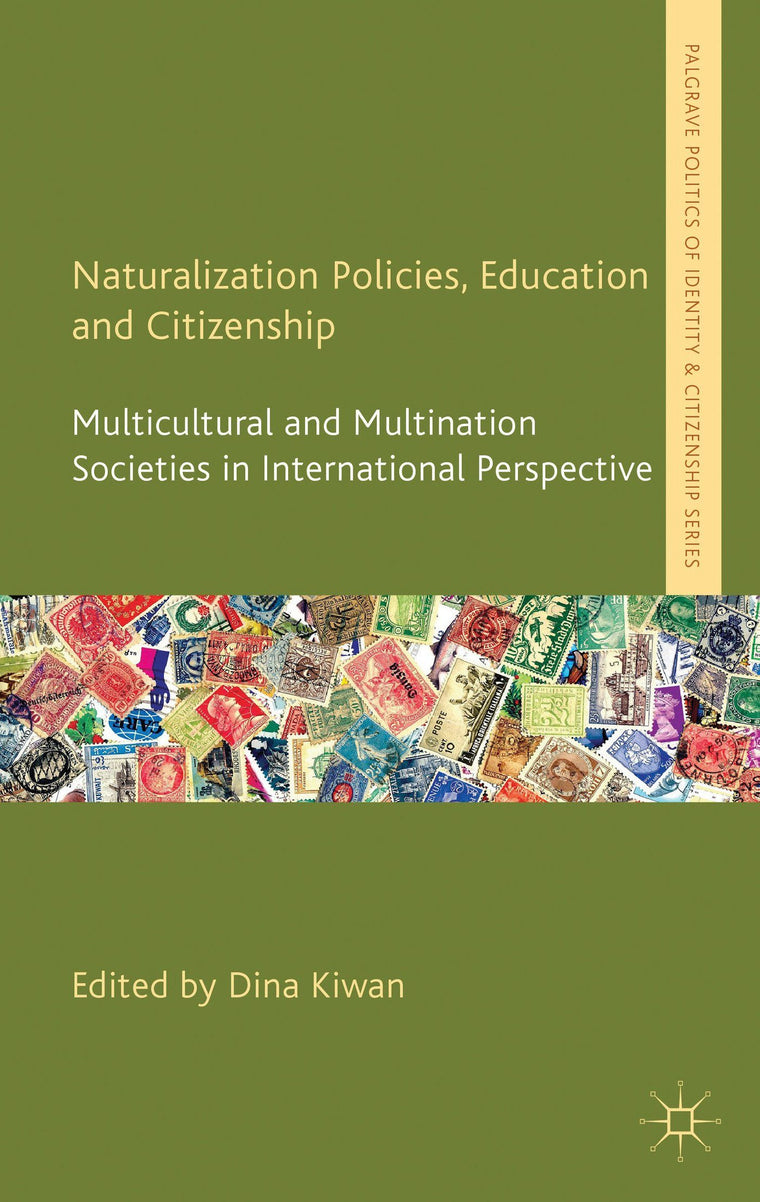 Naturalization Policies, Education and Citizenship: Multicultural and Multi-Nation Societies in International Perspective (Palgrave Politics of Identity and Citizenship Series)