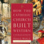 How the Catholic Church Built Western Civilization