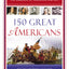 150 Great Americans: Important People in History that Forged a Nation (Essence of American History)
