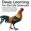 Deep Learning for the Life Sciences: Applying Deep Learning to Genomics, Microscopy, Drug Discovery, and More