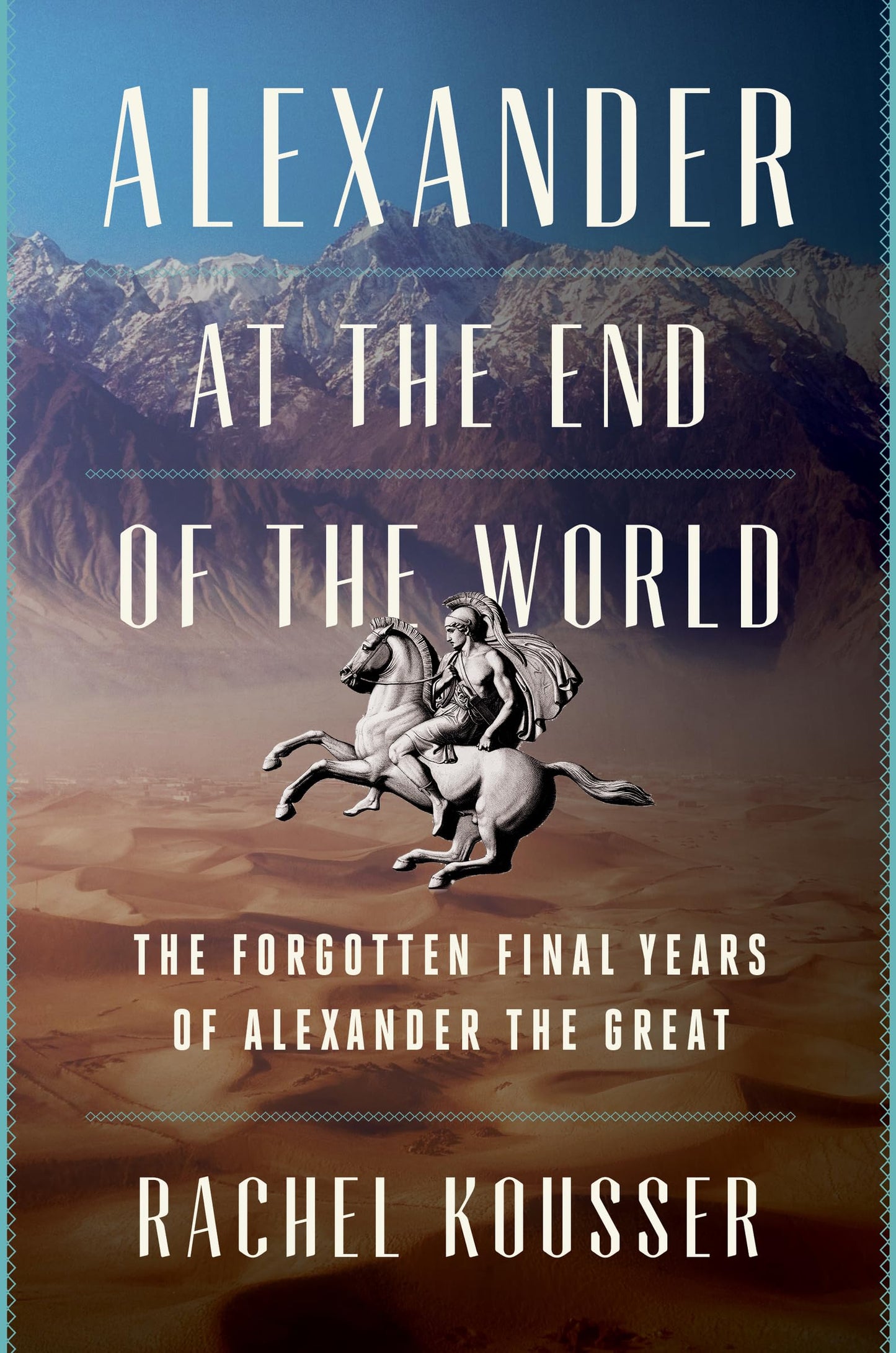 Alexander at the End of the World: The Forgotten Final Years of Alexander the Great - A Riveting Biography of Leadership, Ambition, and the Campaign That Forged History