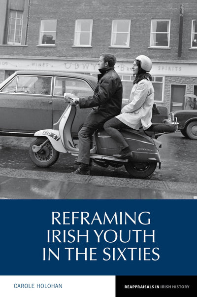 Reframing Irish Youth in the Sixties (Reappraisals in Irish History, 10)
