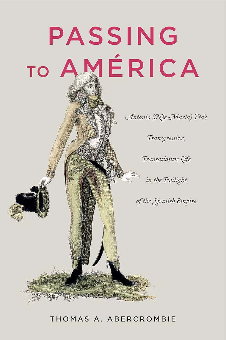 Passing to América: Antonio (Née María) Ytas Transgressive, Transatlantic Life in the Twilight of the Spanish Empire