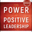 The Power of Positive Leadership: How and Why Positive Leaders Transform Teams and Organizations and Change the World (Jon Gordon)
