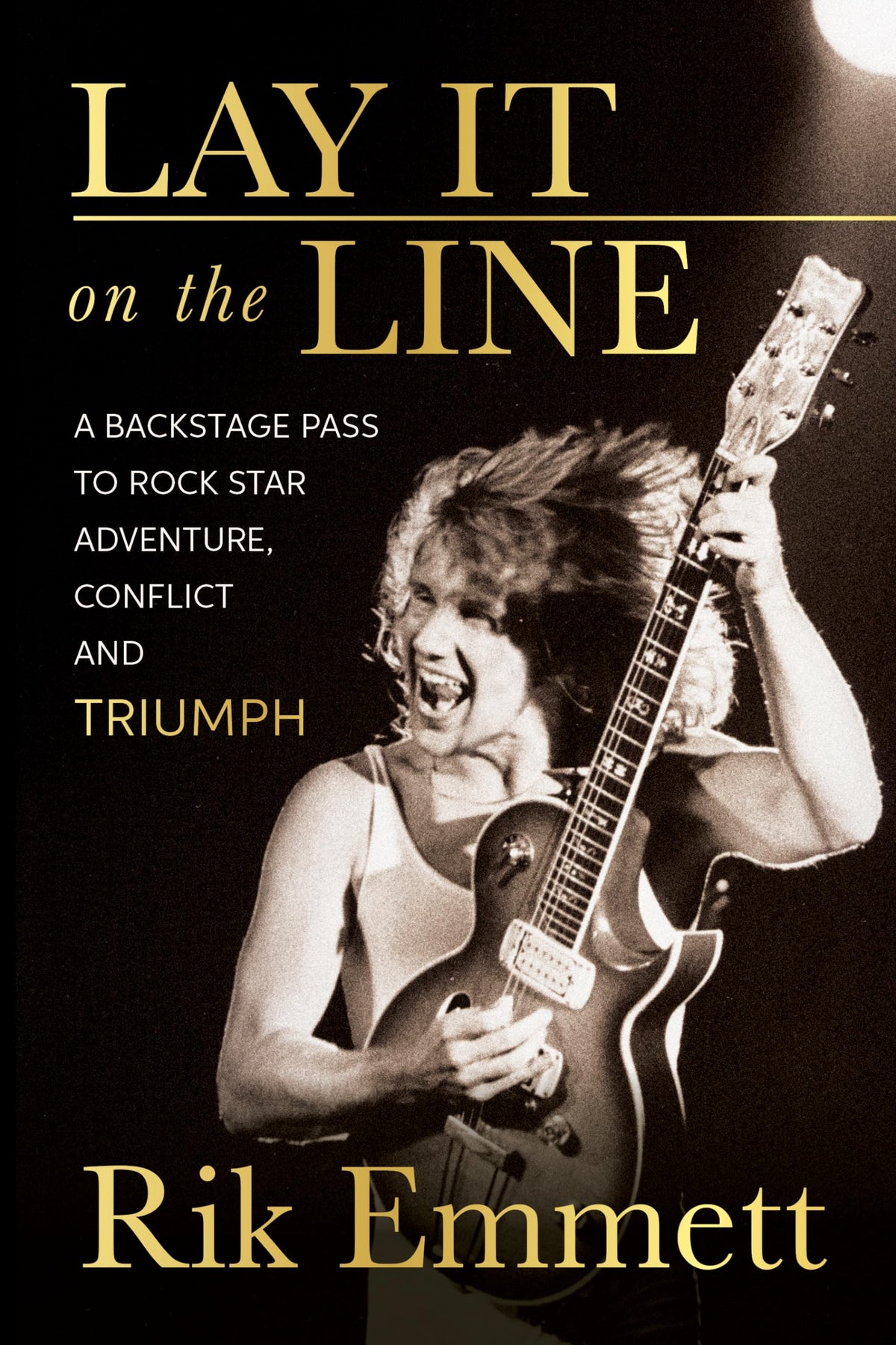 Lay It On The Line: A Backstage Pass to Rock Star Adventure, Conflict and TRIUMPH