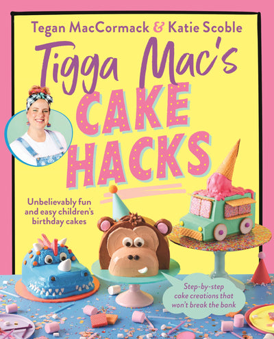 Tigga Mac's Cake Hacks: Unbelievably Fun and Easy Children's Birthday Cakes