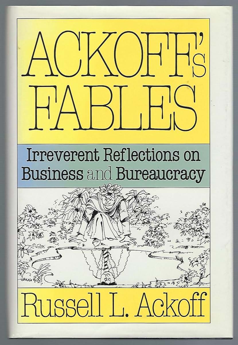 Ackoff's Fables: Irreverent Reflections on Business and Bureaucracy