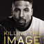 Killing the Image: A Champion?s Journey of Faith, Fighting, and Forgiveness