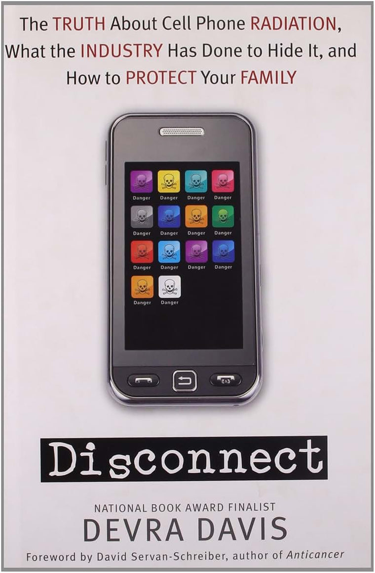 Disconnect: The Truth About Cell Phone Radiation, What the Industry Has Done to Hide It, and How to Protect Your Family