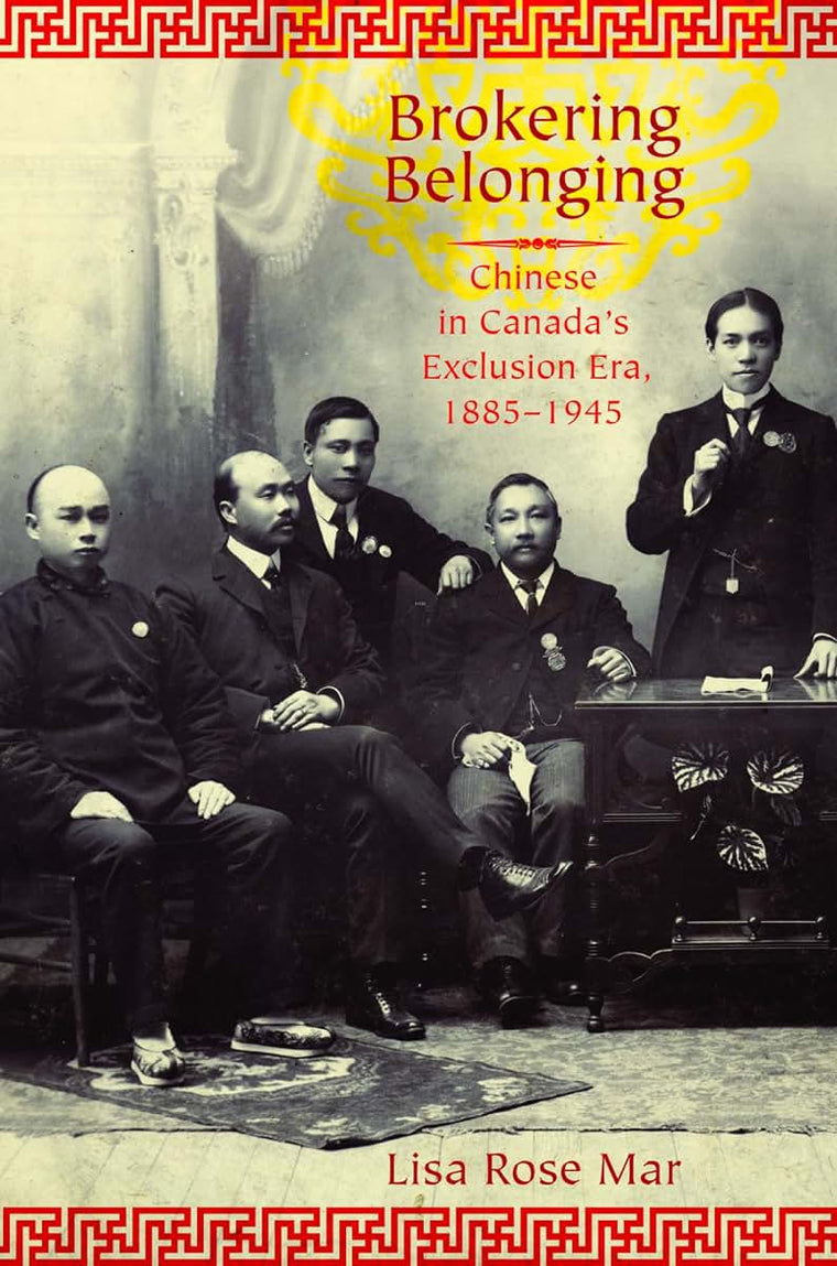 Brokering Belonging: Chinese in Canada's Exclusion Era, 1885-1945