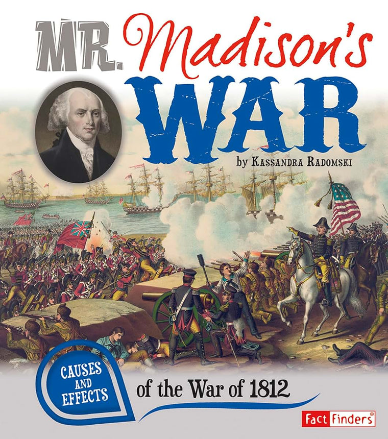 Mr. Madison's War: Causes and Effects of the War of 1812