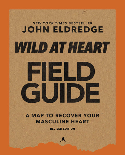 Wild at Heart Field Guide, Revised Edition: Discovering the Secret of a Man’s Soul