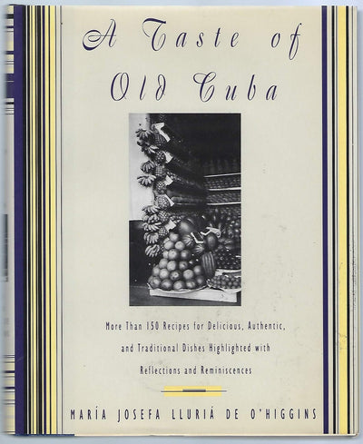 A Taste of Old Cuba: More Than 150 Recipes for Delicious, Authentic, and Traditional Dishes
