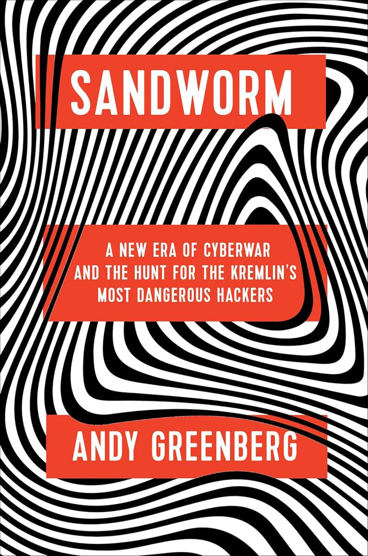 Sandworm: A New Era of Cyberwar and the Hunt for the Kremlin's Most Dangerous Hackers