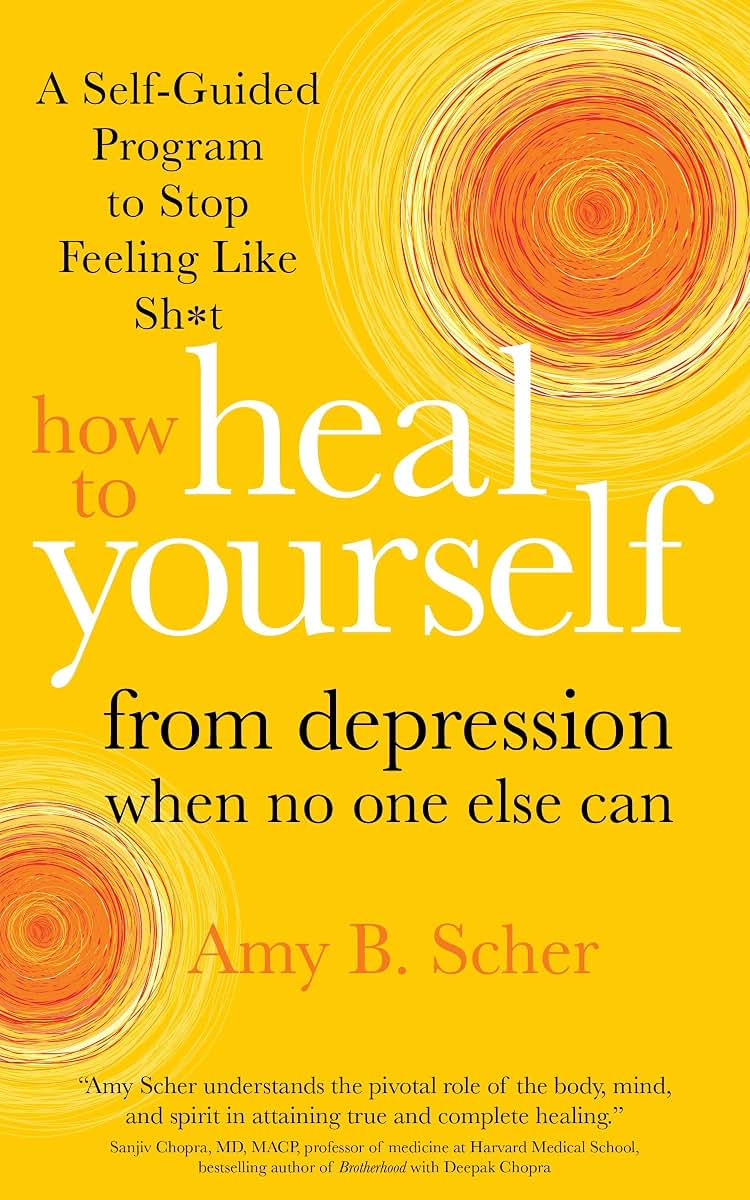 How to Heal Yourself from Depression When No One Else Can: A Self-Guided Program to Stop Feeling Like Sh*t