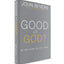 Good or God?: Why Good Without God Isnt Enough