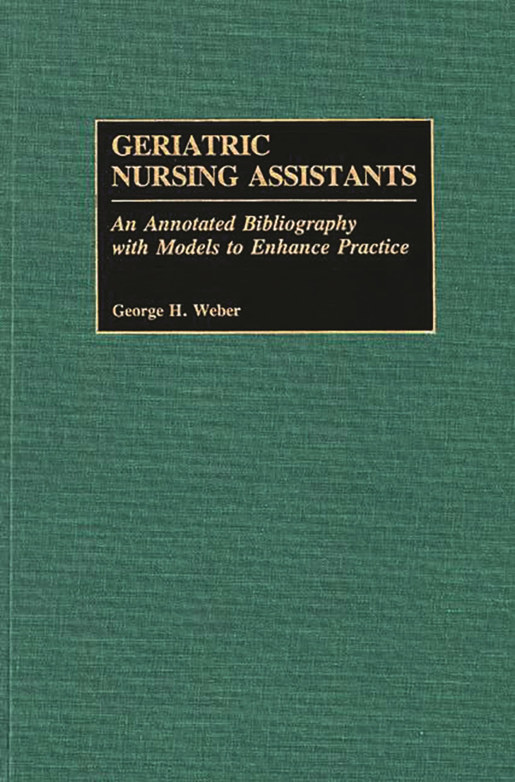 Geriatric Nursing Assistants: An Annotated Bibliography with Models to Enhance Practice (Bibliographies and Indexes in Gerontology)