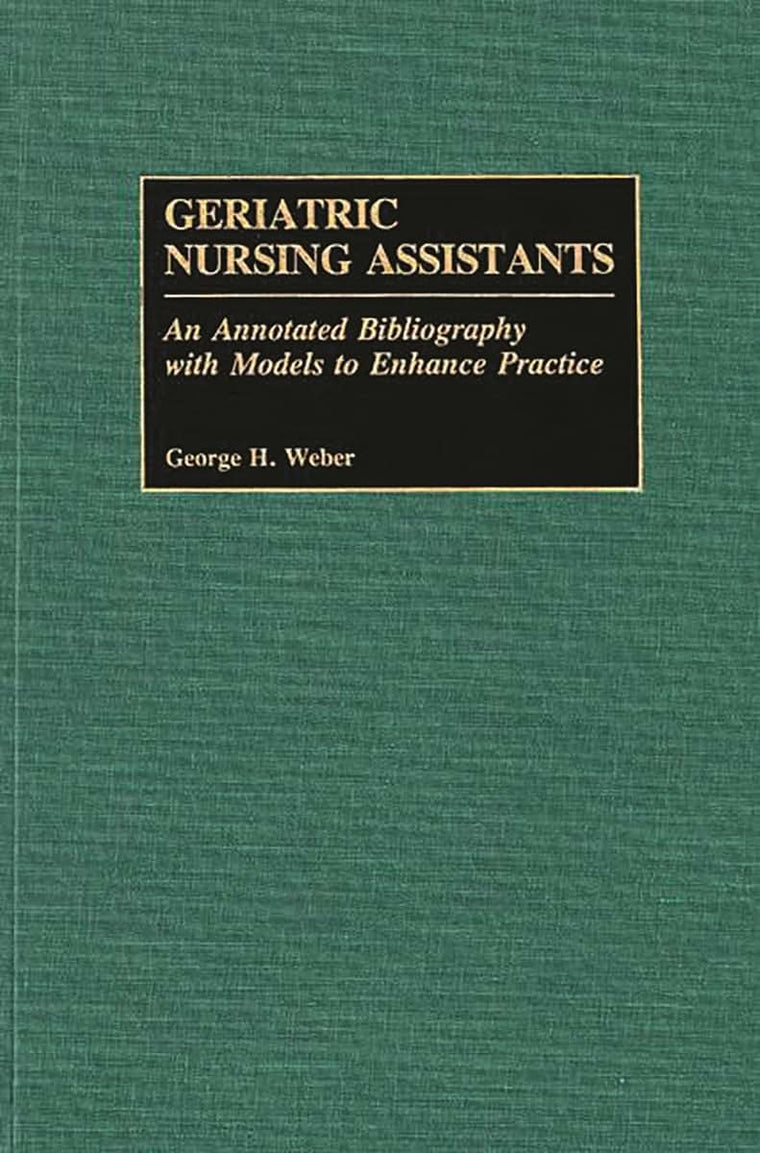 Geriatric Nursing Assistants: An Annotated Bibliography with Models to Enhance Practice (Bibliographies and Indexes in Gerontology)