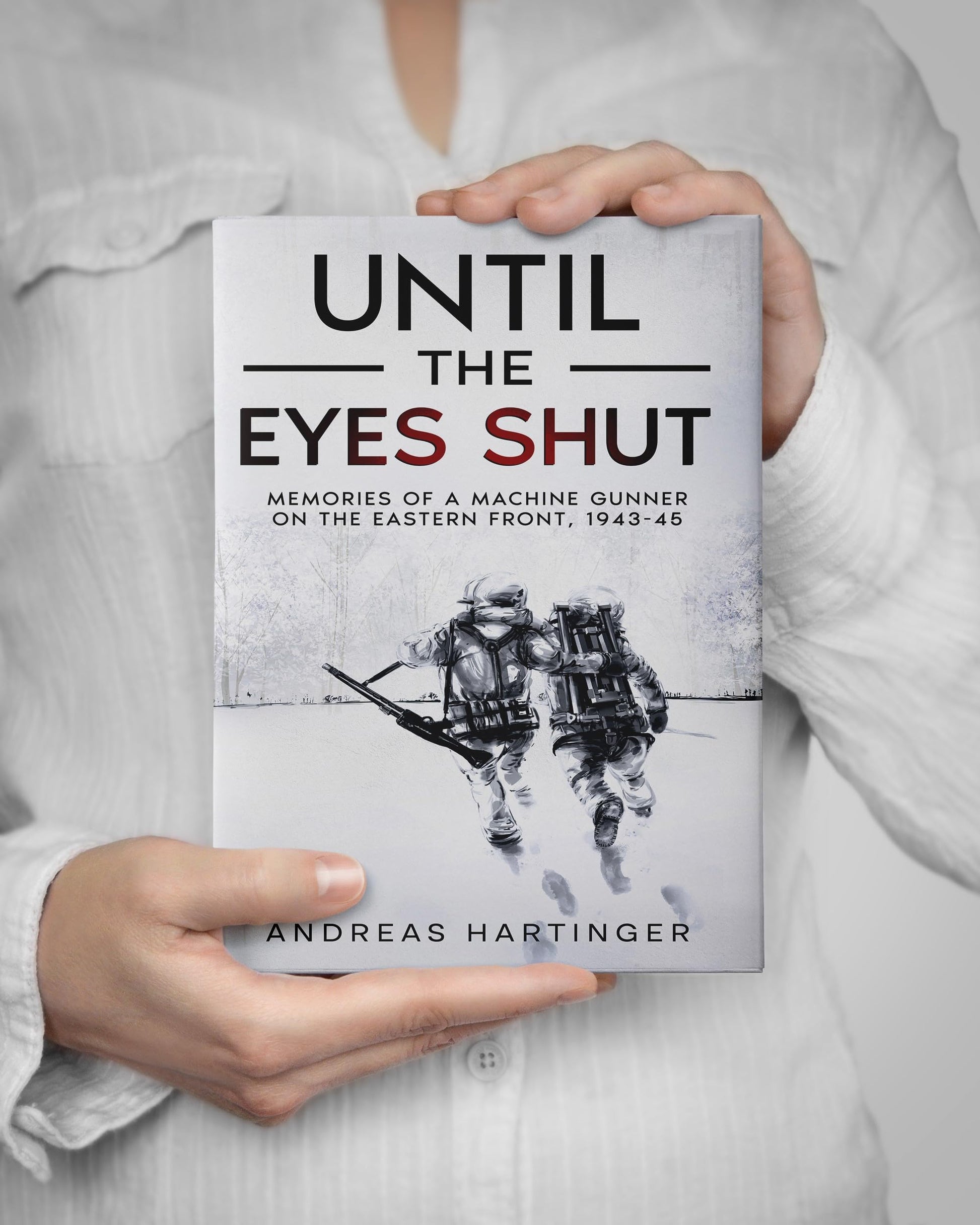 Until the Eyes Shut: Memories of a machine gunner on the Eastern Front, 1943-45