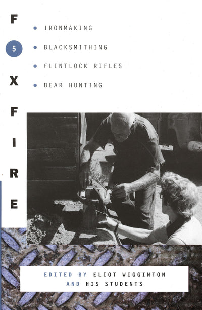 Foxfire 5: Ironmaking, Blacksmithing, Flintlock Rifles, Bear Hunting, and Other Affairs of Plain Living (Foxfire Series)