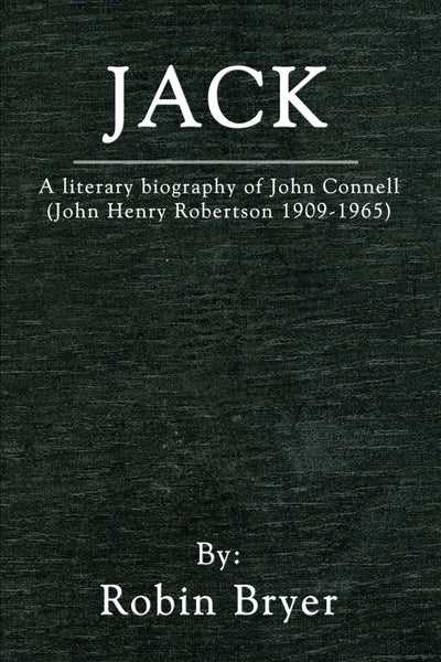 Jack: A Literary Biography of John Connell (John Henry Robertson 1909-1965)