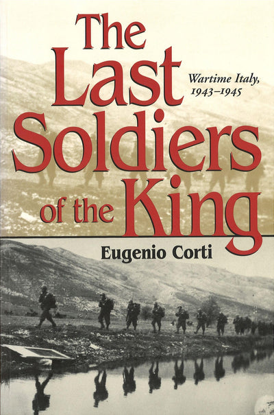 The Last Soldiers of the King: Life in Wartime Italy, 1943-1945 (Volume 1)